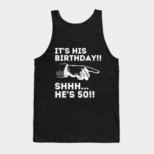 It's His Birthday Shhh He's 50 Funny Mens 50th Birthday Tank Top